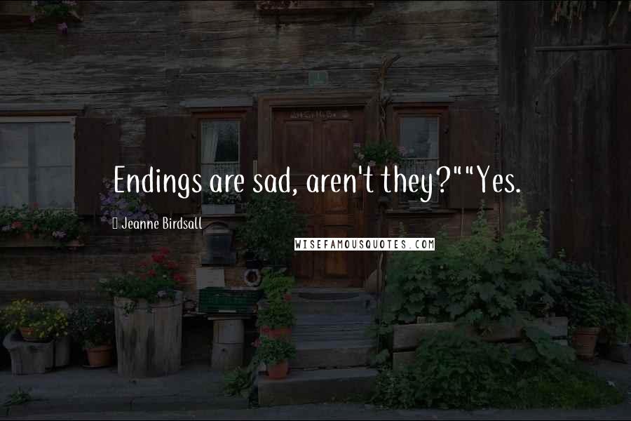 Jeanne Birdsall Quotes: Endings are sad, aren't they?""Yes.