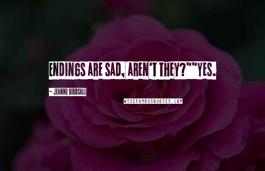 Jeanne Birdsall Quotes: Endings are sad, aren't they?""Yes.