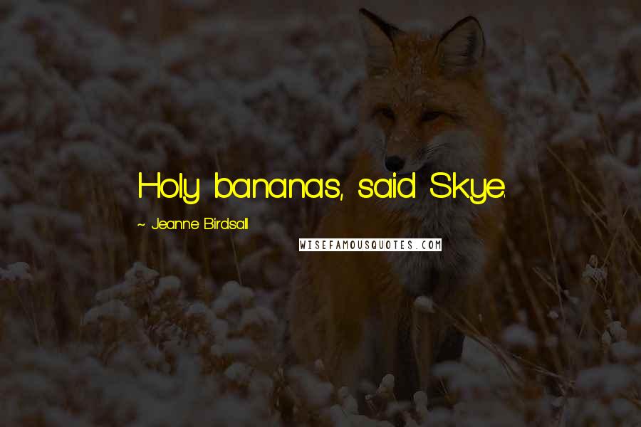 Jeanne Birdsall Quotes: Holy bananas, said Skye.