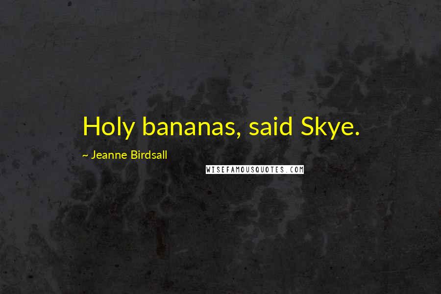 Jeanne Birdsall Quotes: Holy bananas, said Skye.