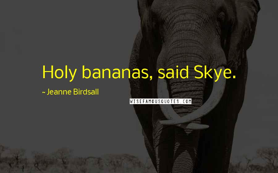 Jeanne Birdsall Quotes: Holy bananas, said Skye.