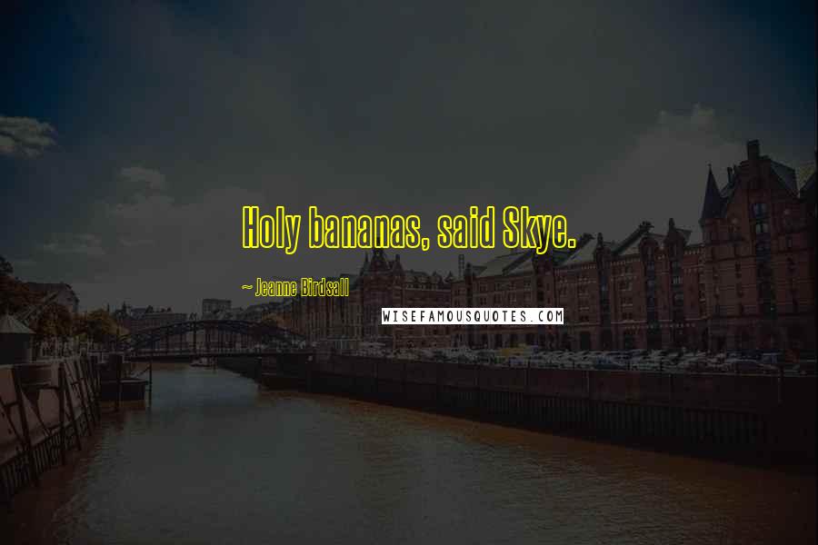 Jeanne Birdsall Quotes: Holy bananas, said Skye.