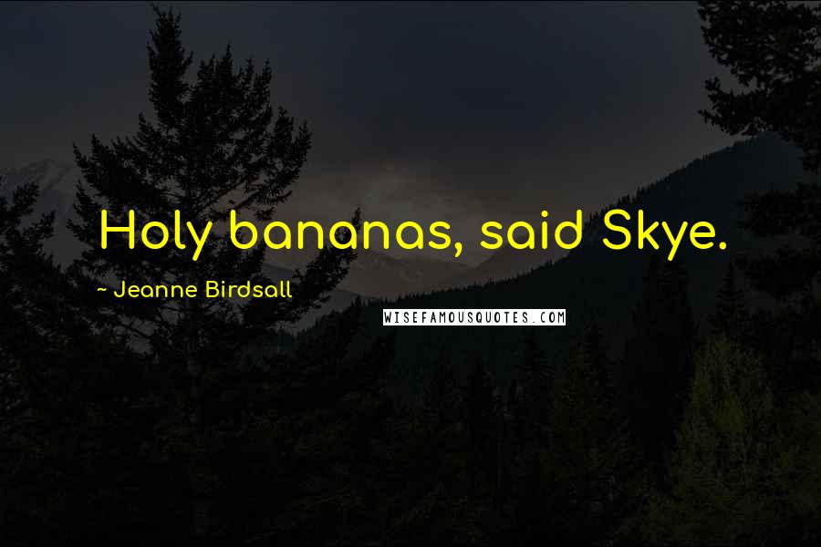 Jeanne Birdsall Quotes: Holy bananas, said Skye.