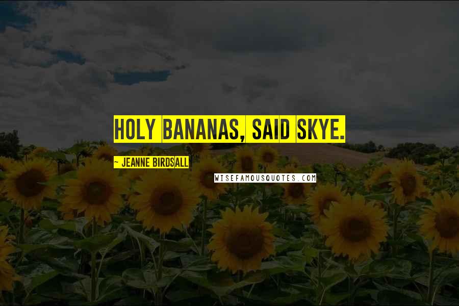 Jeanne Birdsall Quotes: Holy bananas, said Skye.