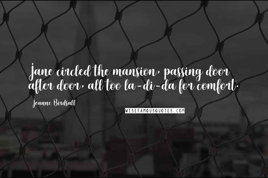 Jeanne Birdsall Quotes: Jane circled the mansion, passing door after door, all too la-di-da for comfort.