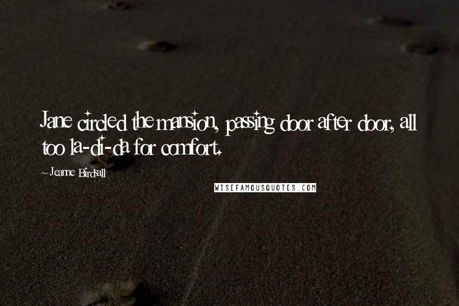 Jeanne Birdsall Quotes: Jane circled the mansion, passing door after door, all too la-di-da for comfort.