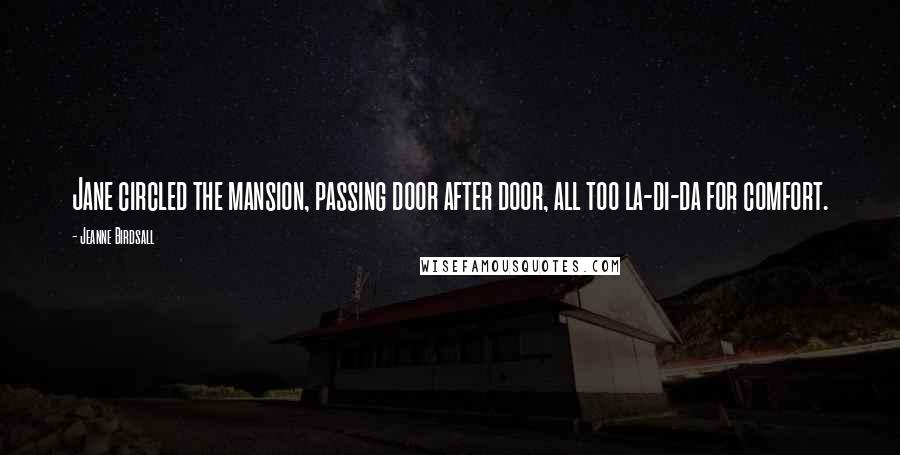 Jeanne Birdsall Quotes: Jane circled the mansion, passing door after door, all too la-di-da for comfort.