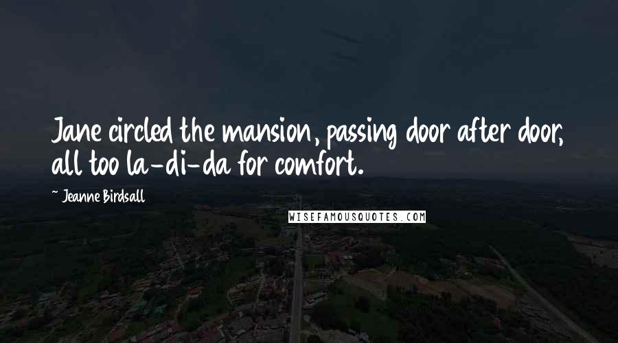 Jeanne Birdsall Quotes: Jane circled the mansion, passing door after door, all too la-di-da for comfort.