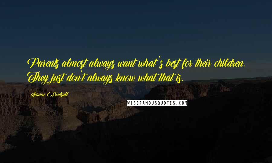 Jeanne Birdsall Quotes: Parents almost always want what's best for their children. They just don't always know what that is.