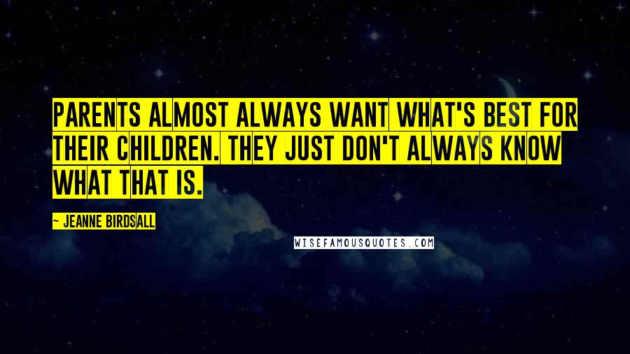 Jeanne Birdsall Quotes: Parents almost always want what's best for their children. They just don't always know what that is.