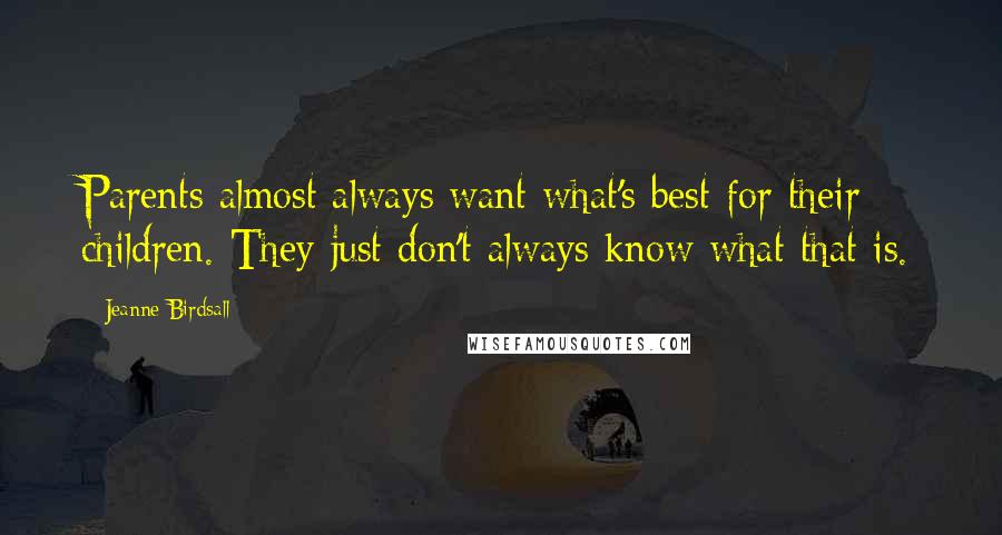 Jeanne Birdsall Quotes: Parents almost always want what's best for their children. They just don't always know what that is.