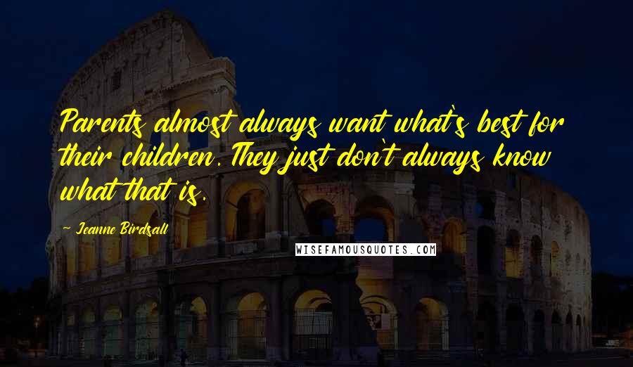 Jeanne Birdsall Quotes: Parents almost always want what's best for their children. They just don't always know what that is.