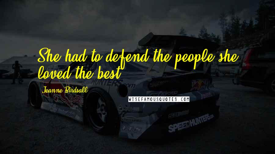 Jeanne Birdsall Quotes: She had to defend the people she loved the best.