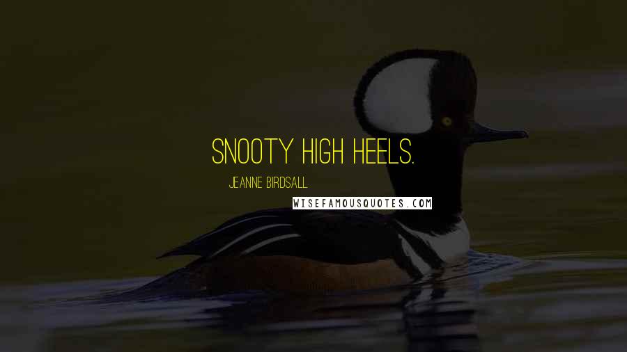 Jeanne Birdsall Quotes: Snooty high heels.