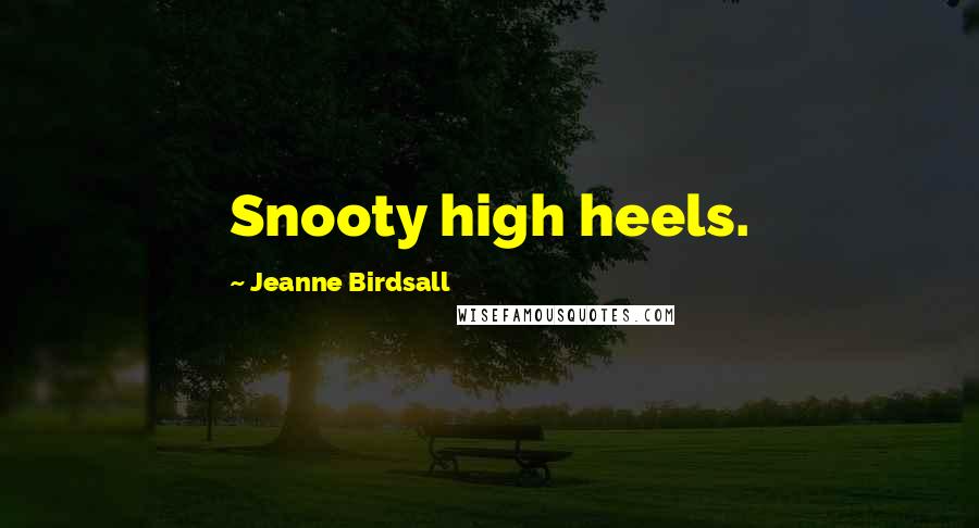 Jeanne Birdsall Quotes: Snooty high heels.