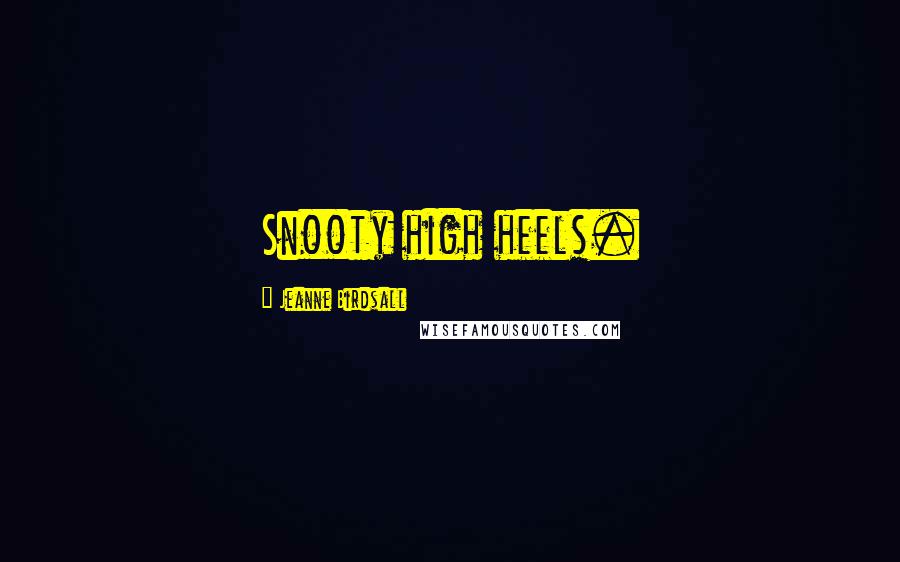 Jeanne Birdsall Quotes: Snooty high heels.