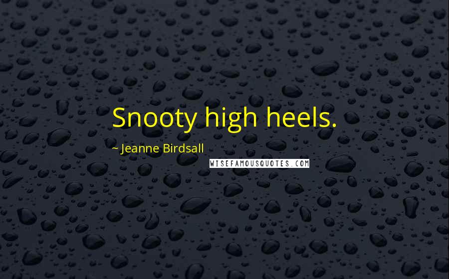 Jeanne Birdsall Quotes: Snooty high heels.