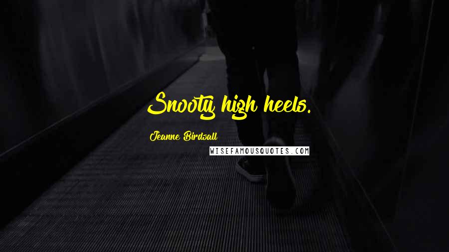 Jeanne Birdsall Quotes: Snooty high heels.