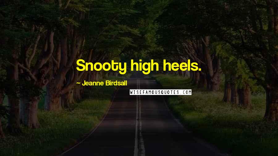 Jeanne Birdsall Quotes: Snooty high heels.