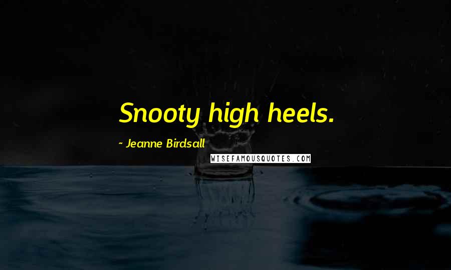 Jeanne Birdsall Quotes: Snooty high heels.