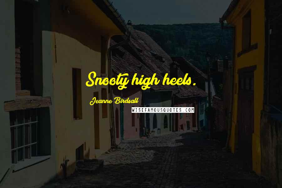 Jeanne Birdsall Quotes: Snooty high heels.