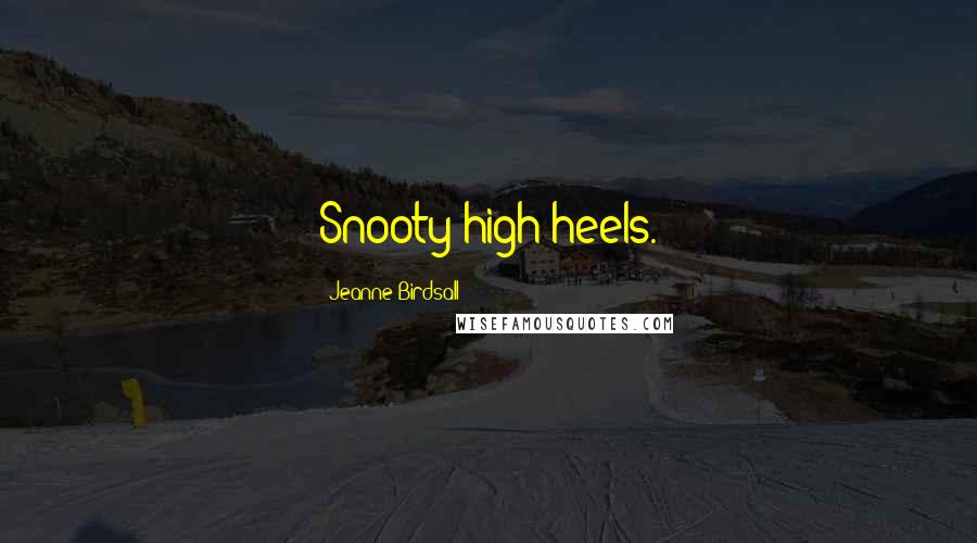 Jeanne Birdsall Quotes: Snooty high heels.