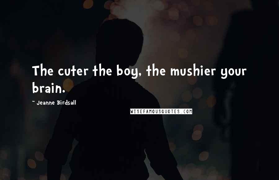 Jeanne Birdsall Quotes: The cuter the boy, the mushier your brain.