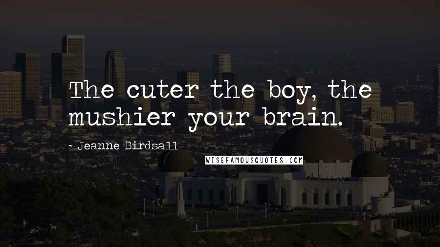 Jeanne Birdsall Quotes: The cuter the boy, the mushier your brain.