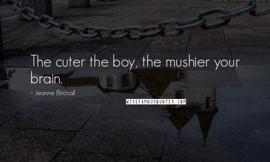 Jeanne Birdsall Quotes: The cuter the boy, the mushier your brain.