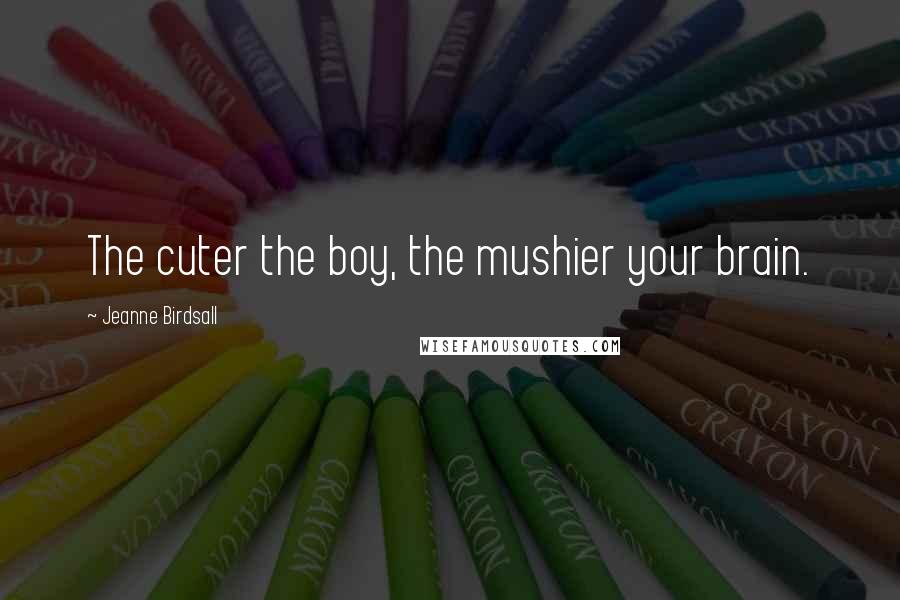 Jeanne Birdsall Quotes: The cuter the boy, the mushier your brain.