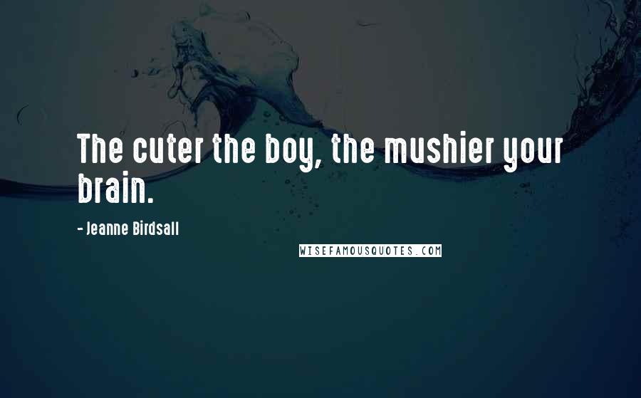 Jeanne Birdsall Quotes: The cuter the boy, the mushier your brain.