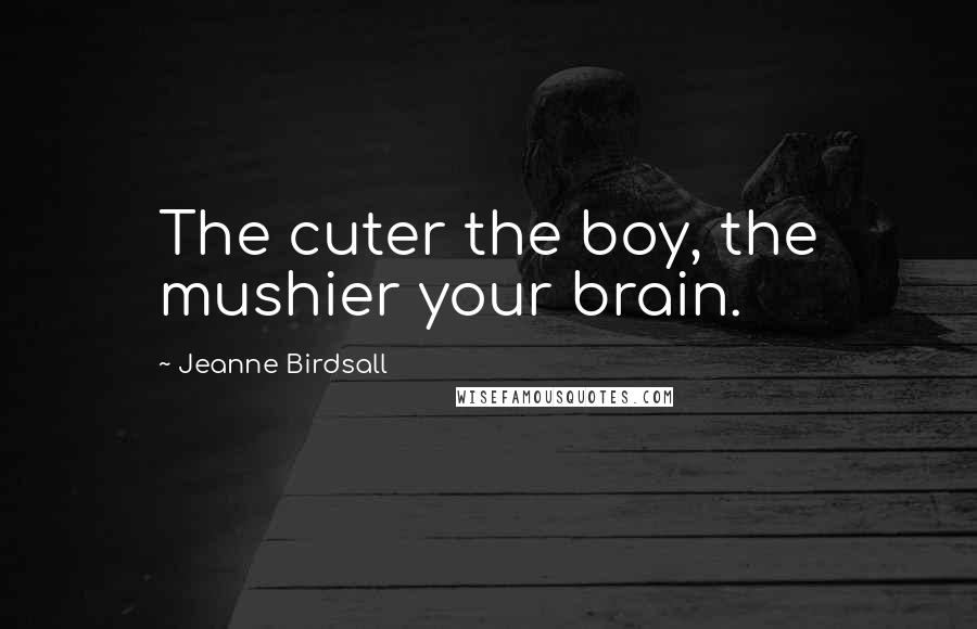 Jeanne Birdsall Quotes: The cuter the boy, the mushier your brain.