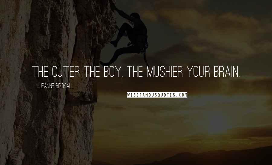 Jeanne Birdsall Quotes: The cuter the boy, the mushier your brain.