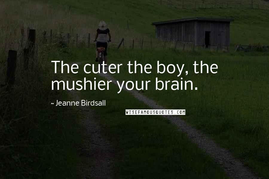 Jeanne Birdsall Quotes: The cuter the boy, the mushier your brain.