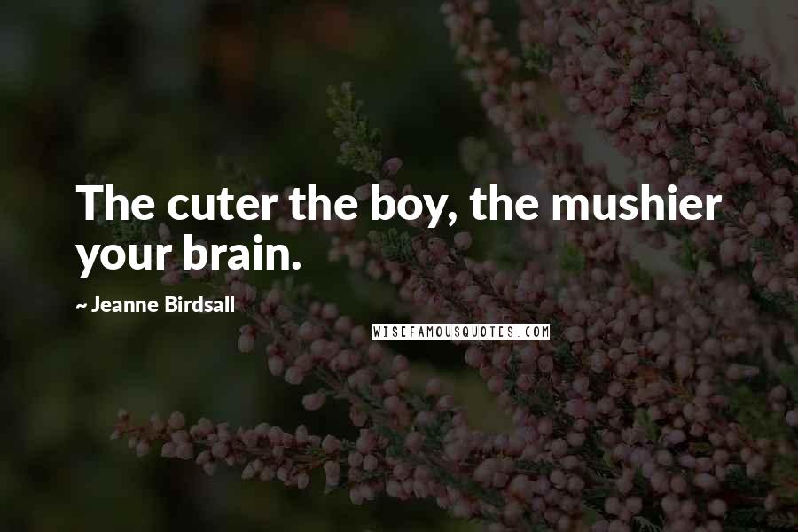 Jeanne Birdsall Quotes: The cuter the boy, the mushier your brain.