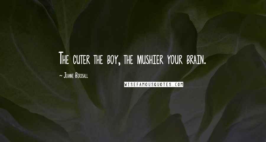 Jeanne Birdsall Quotes: The cuter the boy, the mushier your brain.