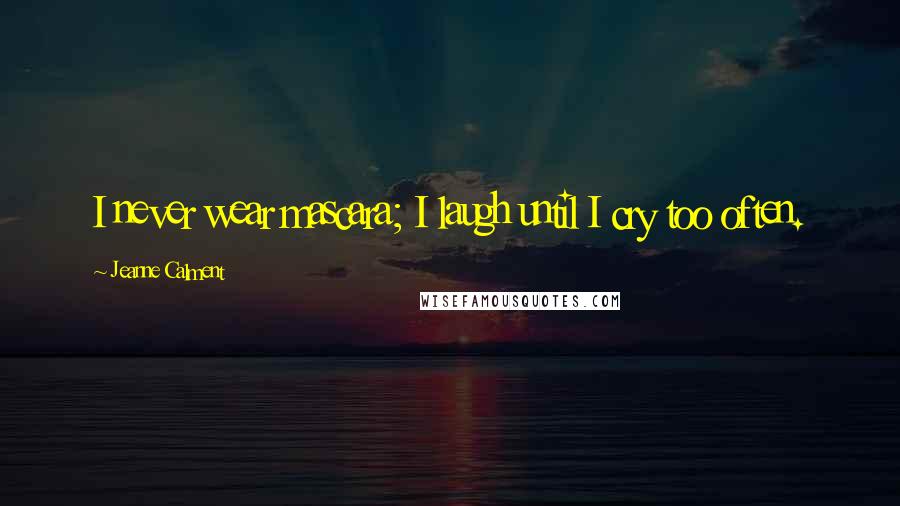 Jeanne Calment Quotes: I never wear mascara; I laugh until I cry too often.