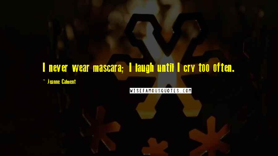 Jeanne Calment Quotes: I never wear mascara; I laugh until I cry too often.