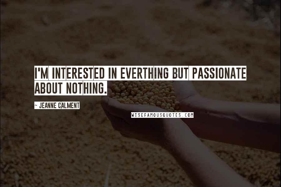 Jeanne Calment Quotes: I'm interested in everthing but passionate about nothing.