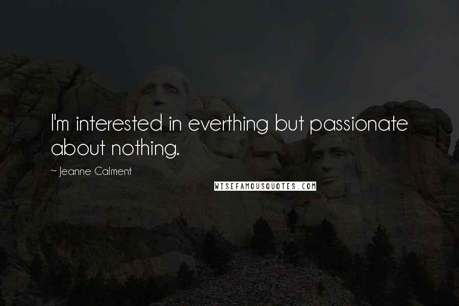 Jeanne Calment Quotes: I'm interested in everthing but passionate about nothing.