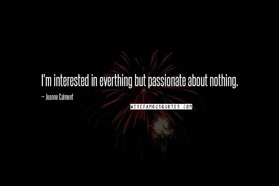 Jeanne Calment Quotes: I'm interested in everthing but passionate about nothing.