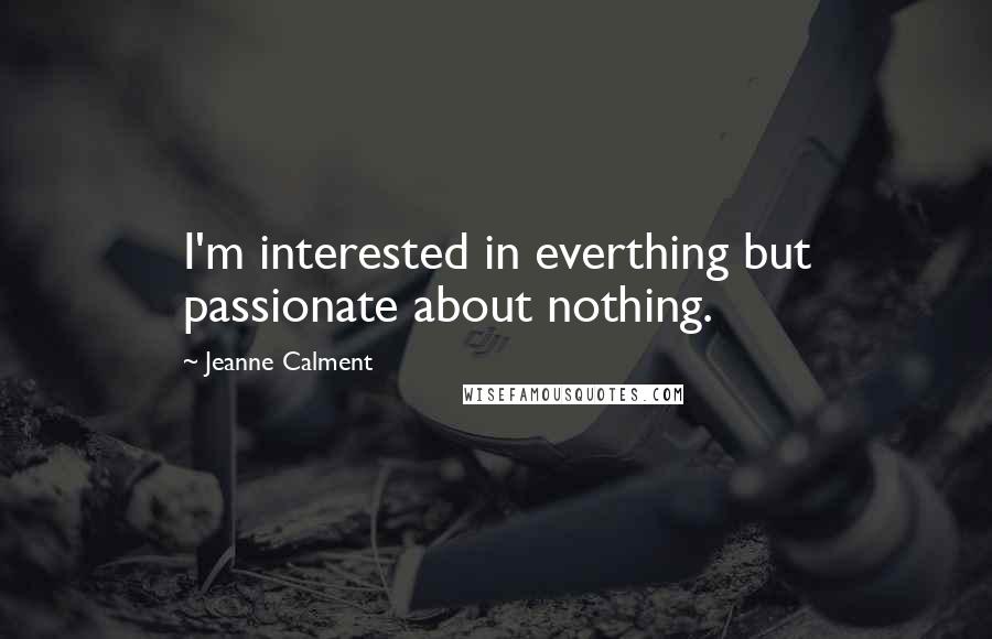 Jeanne Calment Quotes: I'm interested in everthing but passionate about nothing.