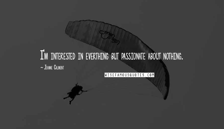 Jeanne Calment Quotes: I'm interested in everthing but passionate about nothing.