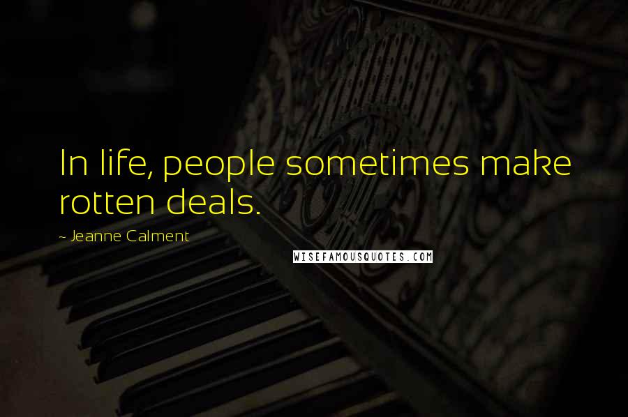 Jeanne Calment Quotes: In life, people sometimes make rotten deals.