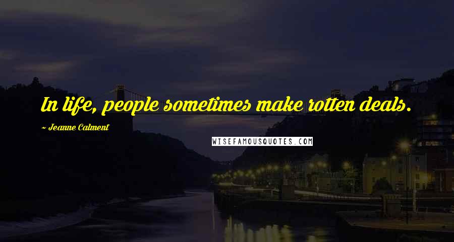 Jeanne Calment Quotes: In life, people sometimes make rotten deals.