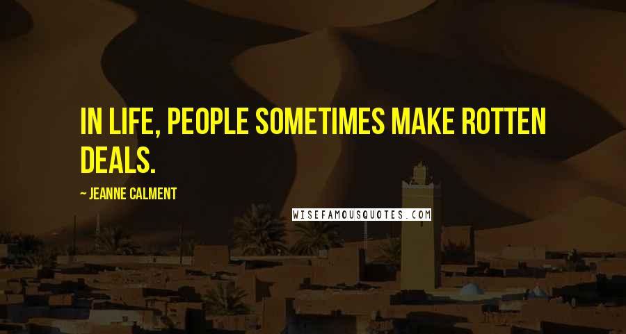 Jeanne Calment Quotes: In life, people sometimes make rotten deals.