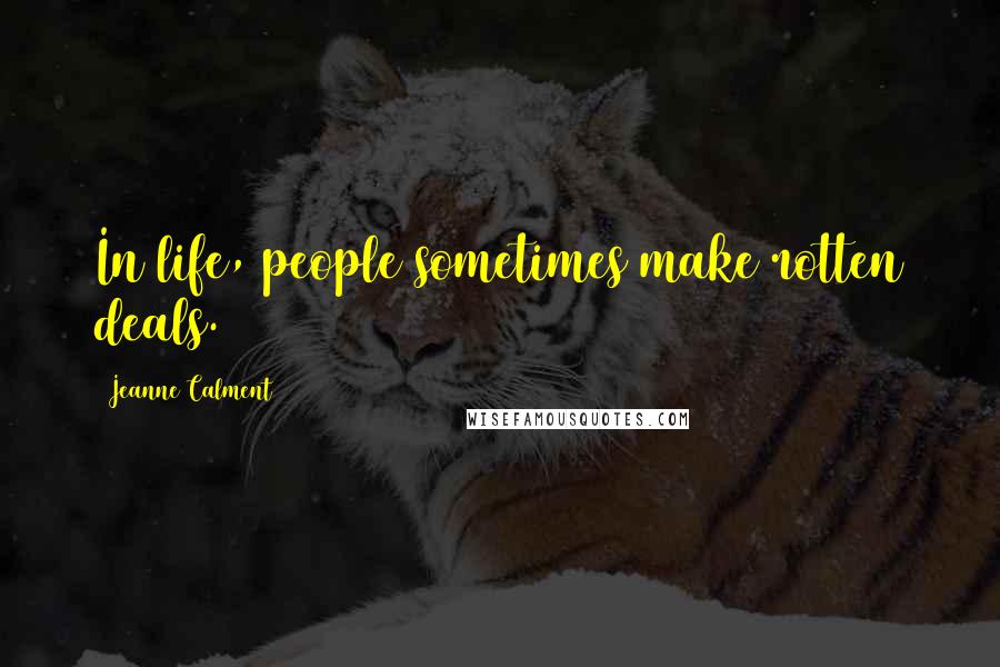 Jeanne Calment Quotes: In life, people sometimes make rotten deals.