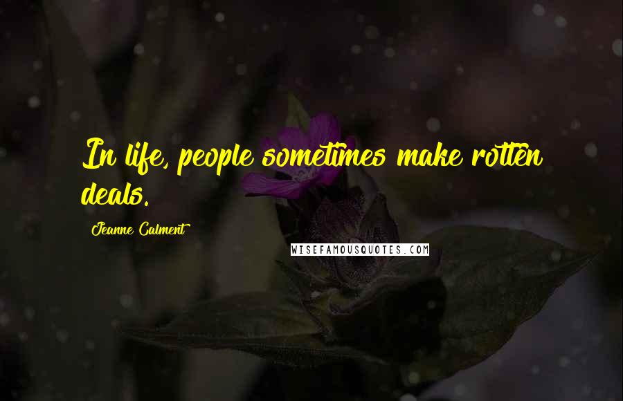 Jeanne Calment Quotes: In life, people sometimes make rotten deals.