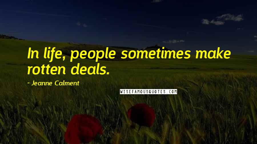 Jeanne Calment Quotes: In life, people sometimes make rotten deals.