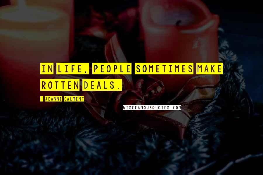 Jeanne Calment Quotes: In life, people sometimes make rotten deals.